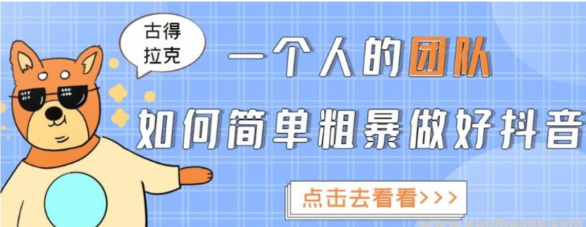 古得拉克·一个人的团队如何简单粗暴做好抖音，帮助你轻松地铲除障碍，实现赚钱目标！